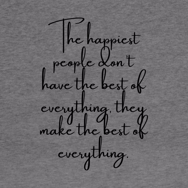 The Happiest People Don't Have the Best of Everything, They Make the Best of Everything by GMAT